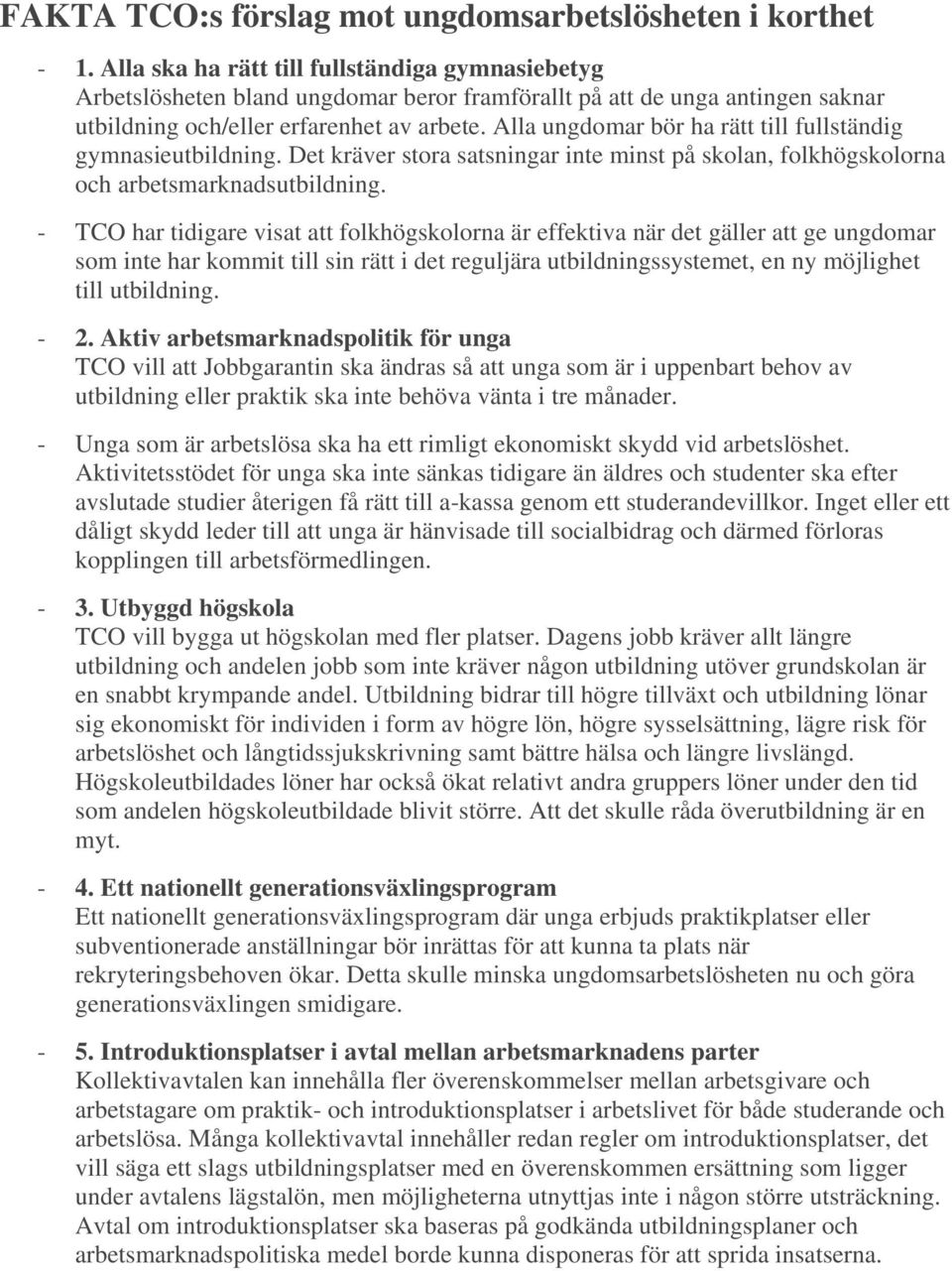 Alla ungdomar bör ha rätt till fullständig gymnasieutbildning. Det kräver stora satsningar inte minst på skolan, folkhögskolorna och arbetsmarknadsutbildning.