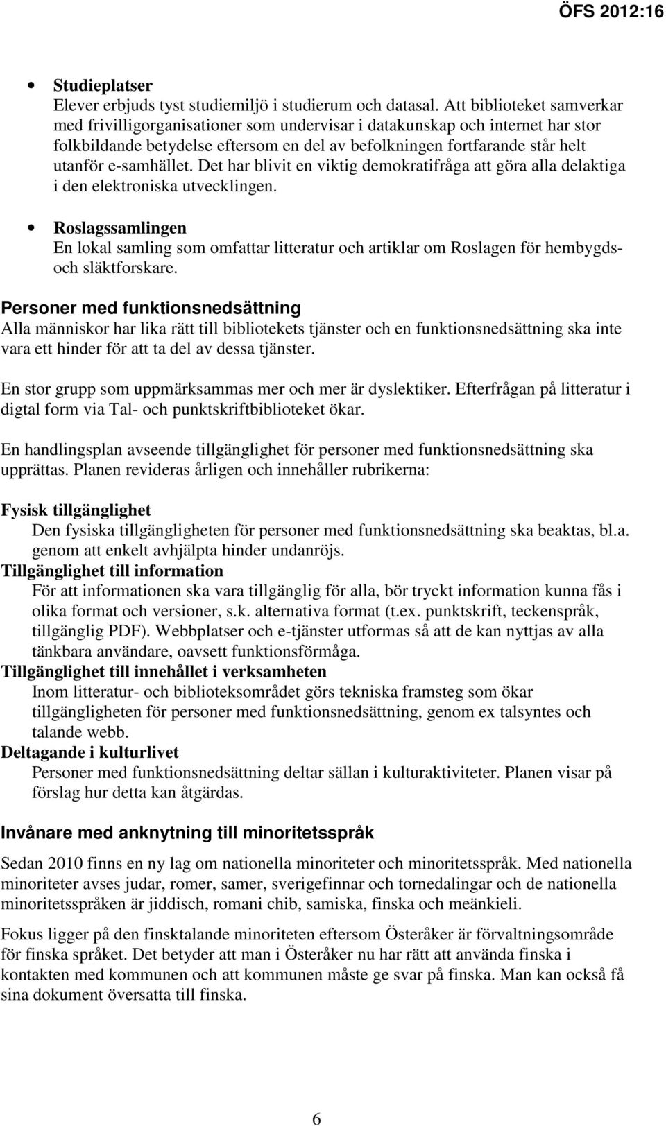 e-samhället. Det har blivit en viktig demokratifråga att göra alla delaktiga i den elektroniska utvecklingen.