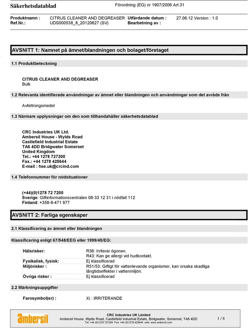 3 Närmare upplysningar om den som tillhandahåller säkerhetsdatablad CRC Industries UK Ltd. Ambersil House - Wylds Road Castlefield Industrial Estate TA6 4DD Bridgwater Somerset United Kingdom Tel.