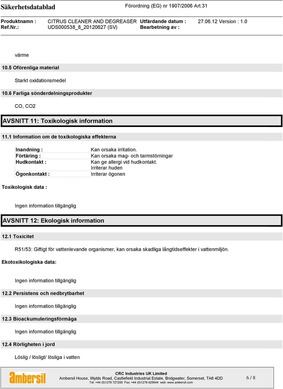 Kan orsaka mag- och tarmstörningar Kan ge allergi vid hudkontakt. Irriterar huden Irriterar ögonen Toxikologisk data : AVSNITT 12: Ekologisk information 12.