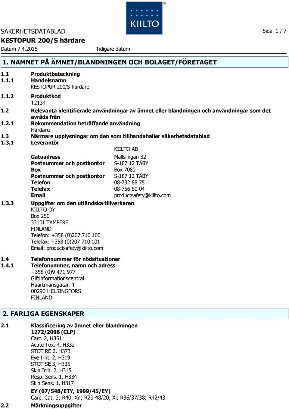 3 Närmare upplysningar om den som tillhandahåller säkerhetsdatablad 1.3.1 Leverantör KIILTO AB Gatuadress Mallslingan 32 Postnummer och postkontor S187 12 TÄBY Box Box 7080 Postnummer och postkontor