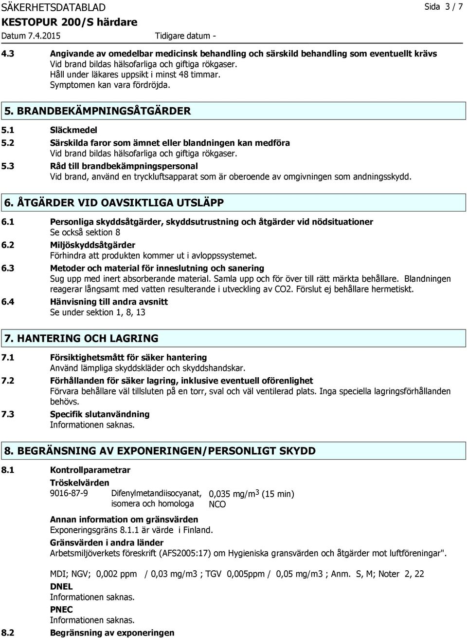 2 Särskilda faror som ämnet eller blandningen kan medföra Vid brand bildas hälsofarliga och giftiga rökgaser. 5.