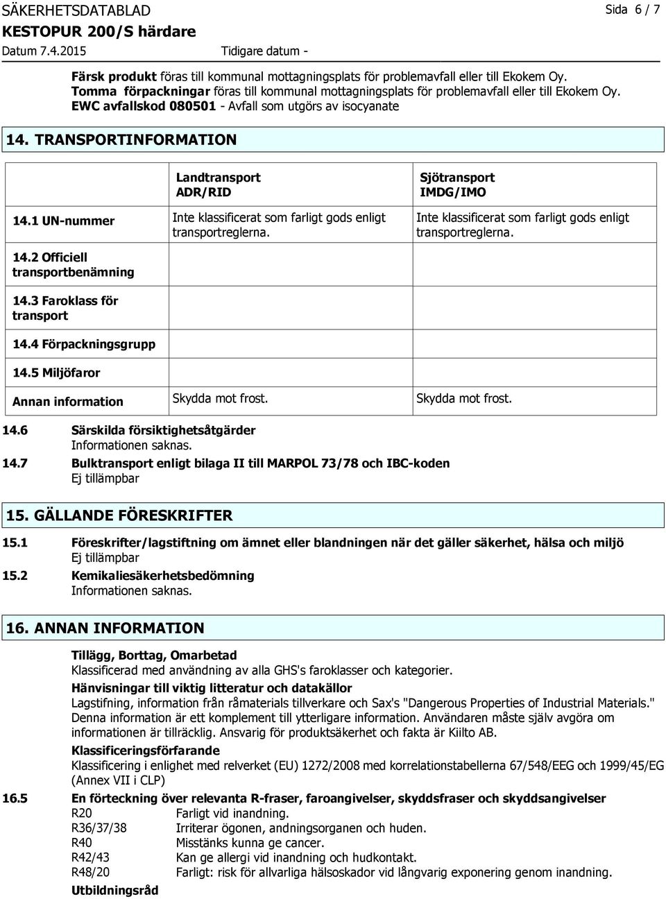 TRANSPORTINFORMATION Landtransport ADR/RID 14.1 UNnummer Inte klassificerat som farligt gods enligt transportreglerna.