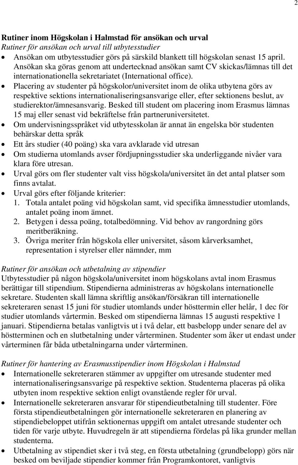 Placering av studenter på högskolor/universitet inom de olika utbytena görs av respektive sektions internationaliseringsansvarige eller, efter sektionens beslut, av studierektor/ämnesansvarig.