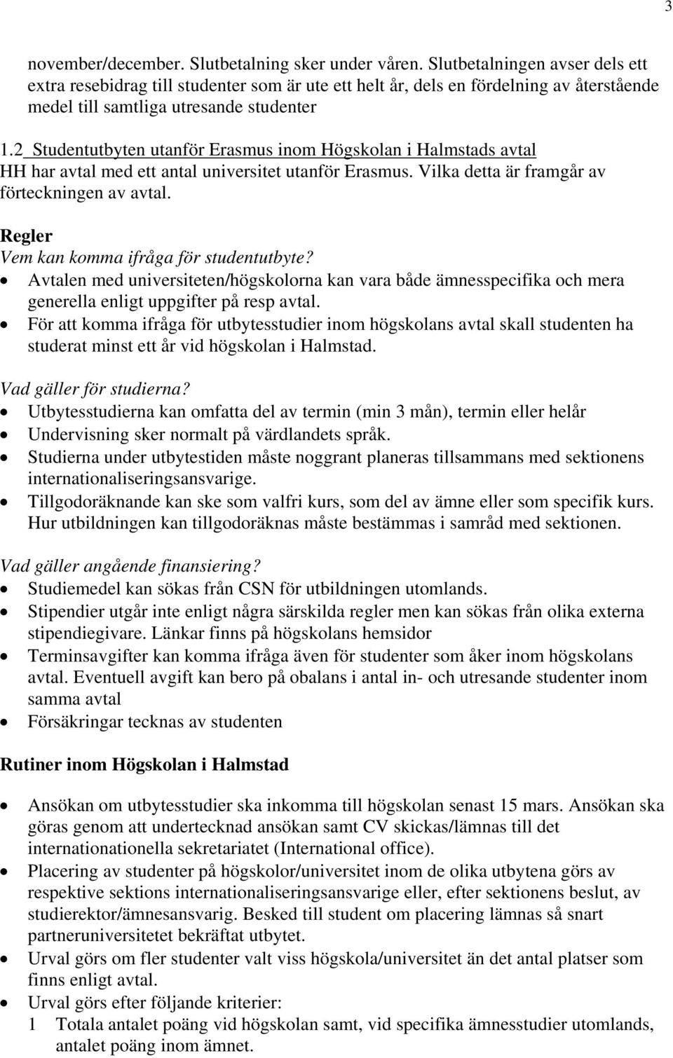 2 Studentutbyten utanför Erasmus inom Högskolan i Halmstads avtal HH har avtal med ett antal universitet utanför Erasmus. Vilka detta är framgår av förteckningen av avtal.