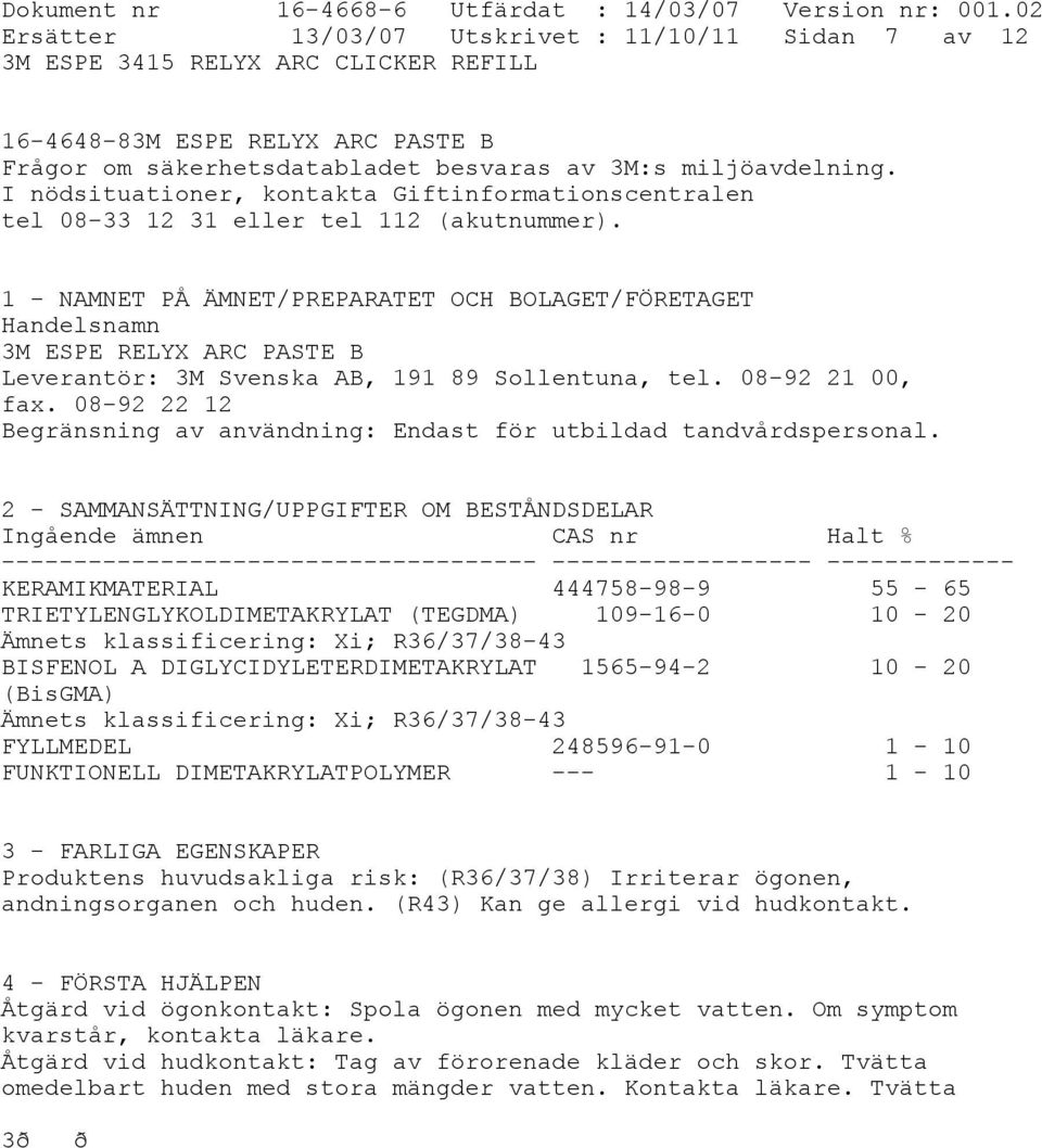 1 - NAMNET PÅ ÄMNET/PREPARATET OCH BOLAGET/FÖRETAGET Handelsnamn 3M ESPE RELYX ARC PASTE B Leverantör: 3M Svenska AB, 191 89 Sollentuna, tel. 08-92 21 00, fax.