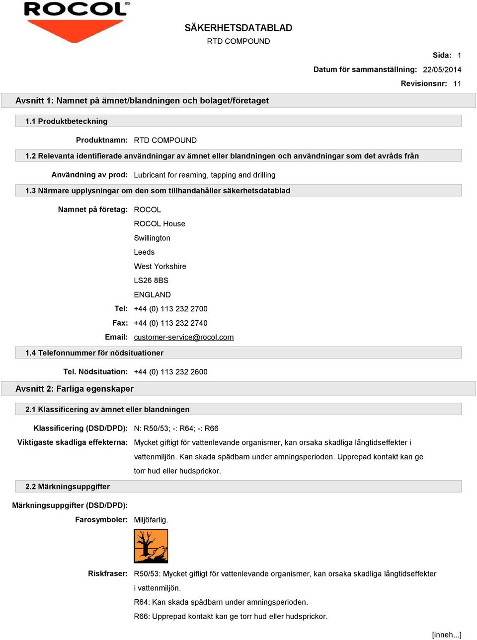 3 Närmare upplysningar om den som tillhandahåller säkerhetsdatablad Namnet på företag: ROCOL ROCOL House Swillington Leeds West Yorkshire LS26 8BS ENGLAND Tel: +44 (0) 113 232 2700 Fax: +44 (0) 113