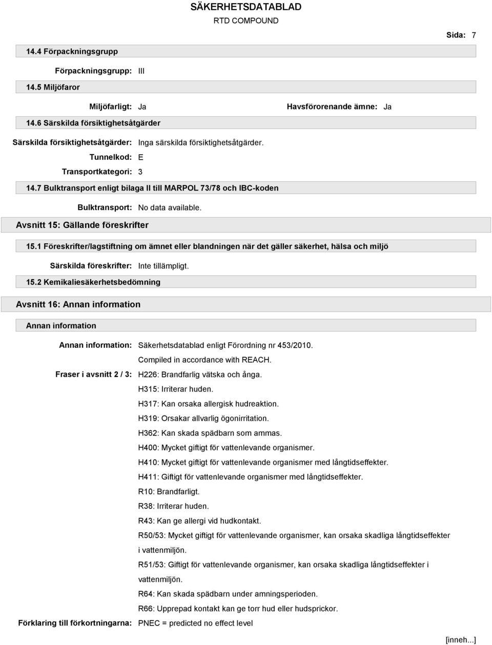 7 Bulktransport enligt bilaga II till MARPOL 73/78 och IBC-koden Bulktransport: No data available. Avsnitt 15: Gällande föreskrifter 15.