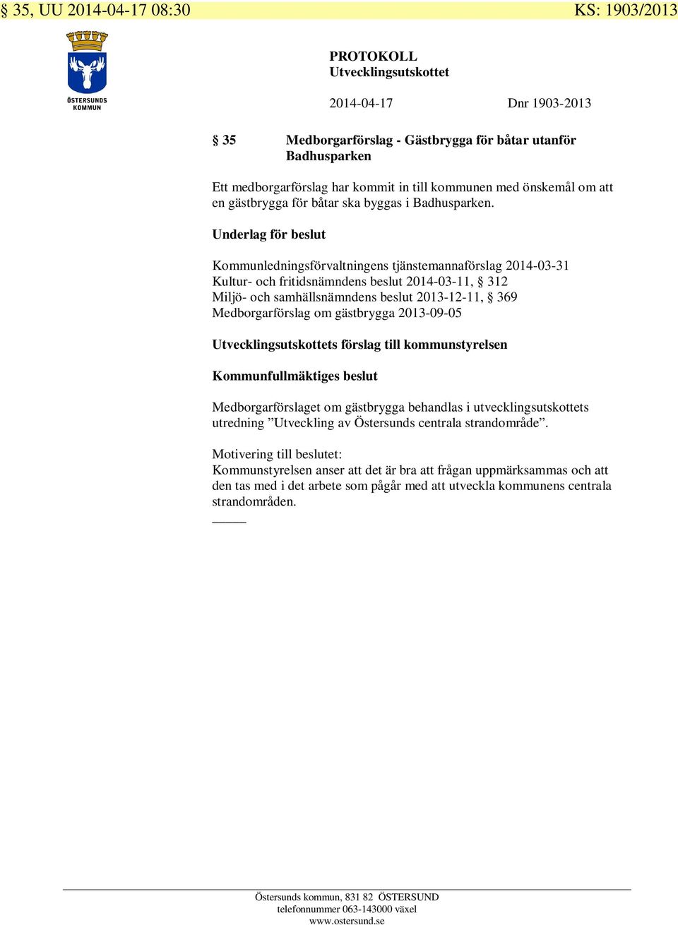 Kommunledningsförvaltningens tjänstemannaförslag 2014-03-31 Kultur- och fritidsnämndens beslut 2014-03-11, 312 Miljö- och samhällsnämndens beslut 2013-12-11, 369 Medborgarförslag om gästbrygga