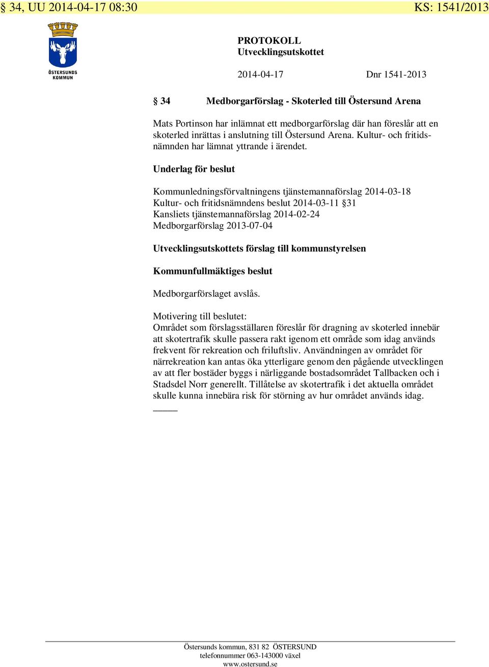 Kommunledningsförvaltningens tjänstemannaförslag 2014-03-18 Kultur- och fritidsnämndens beslut 2014-03-11 31 Kansliets tjänstemannaförslag 2014-02-24 Medborgarförslag 2013-07-04 s förslag till