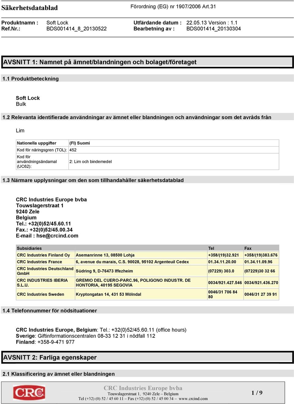 Suomi 2: Lim och bindemedel 1.3 Närmare upplysningar om den som tillhandahåller säkerhetsdatablad Touwslagerstraat 1 9240 Zele Belgium Tel.: +32(0)52/45.60.11 Fax.: +32(0)52/45.00.