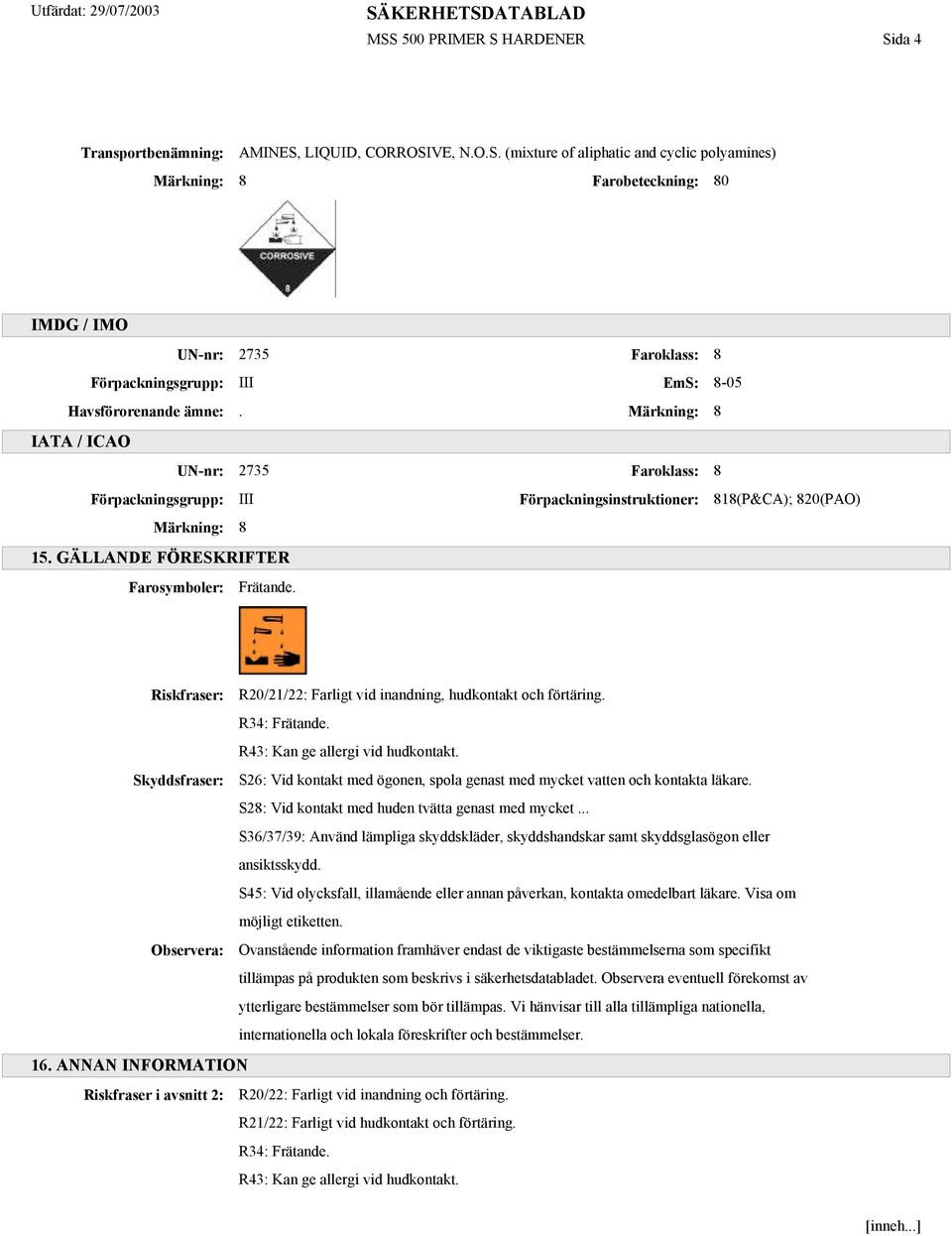 Riskfraser: R20/21/22: Farligt vid inandning, hudkontakt och förtäring. R34: Frätande. R43: Kan ge allergi vid hudkontakt.