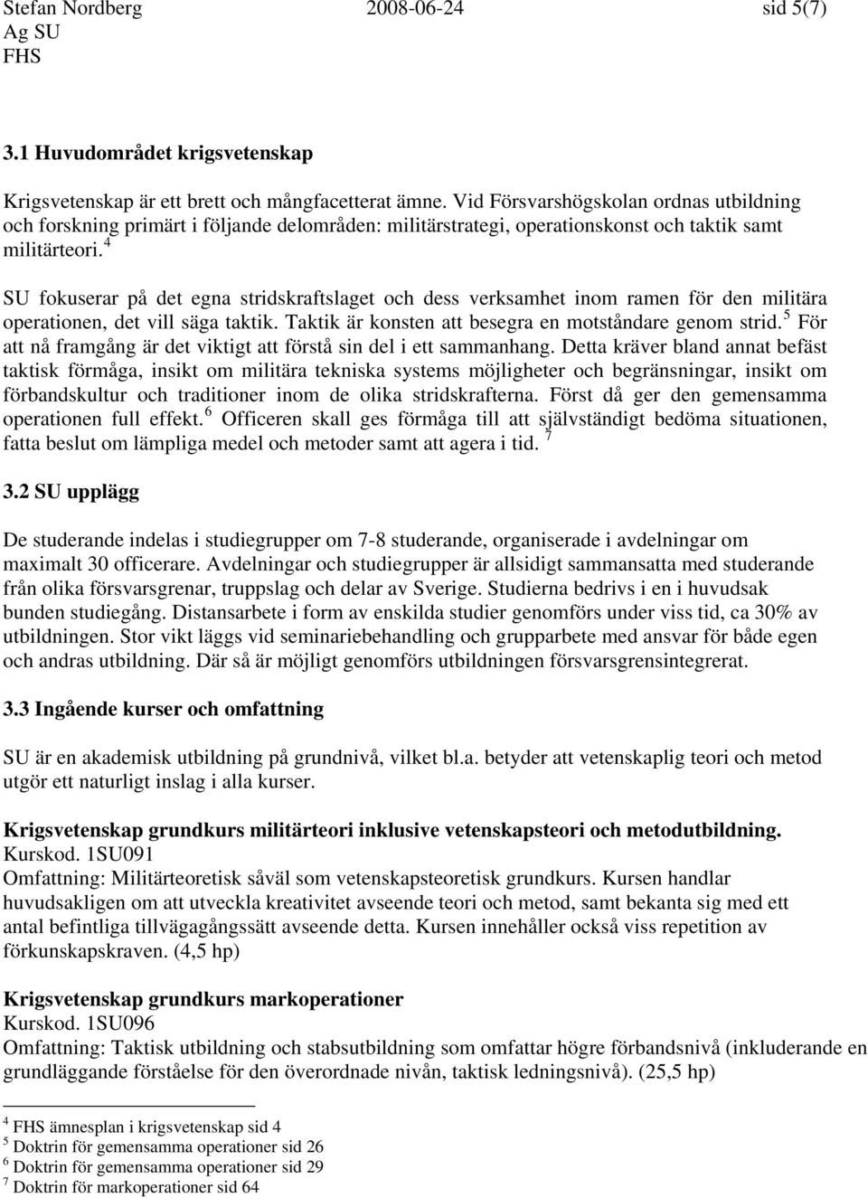 4 SU fokuserar på det egna stridskraftslaget och dess verksamhet inom ramen för den militära operationen, det vill säga taktik. Taktik är konsten att besegra en motståndare genom strid.