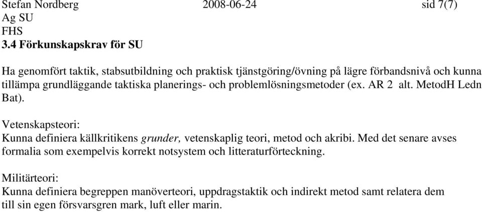 taktiska planerings- och problemlösningsmetoder (ex. AR 2 alt. MetodH Ledn Bat).