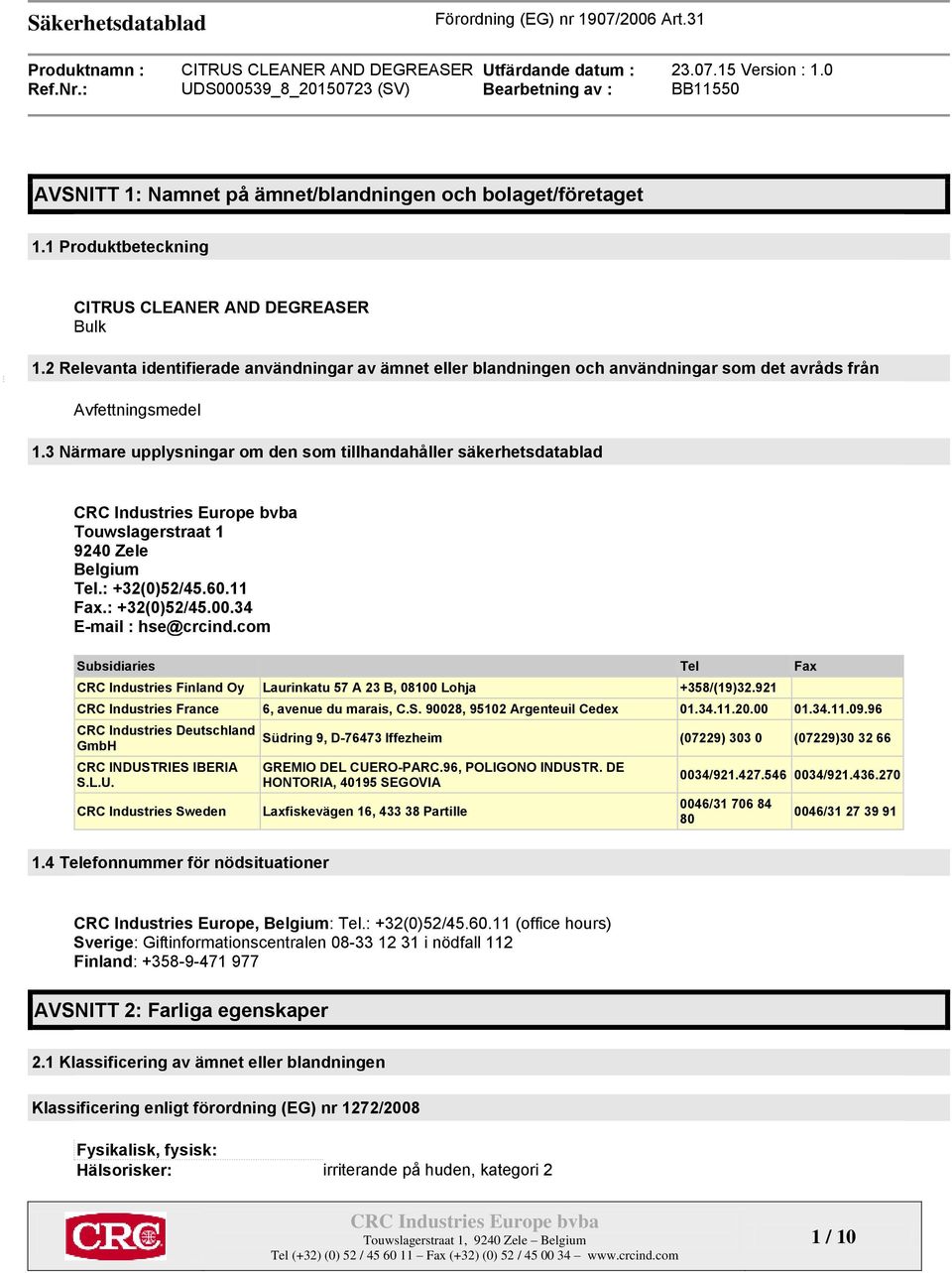 3 Närmare upplysningar om den som tillhandahåller säkerhetsdatablad Touwslagerstraat 1 9240 Zele Belgium Tel.: +32(0)52/45.60.11 Fax.: +32(0)52/45.00.34 E-mail : hse@crcind.