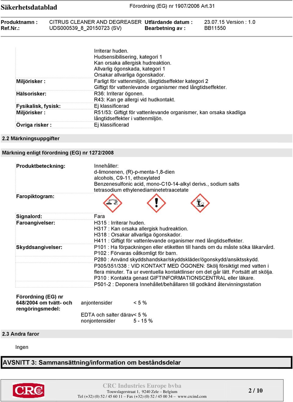 Fysikalisk, fysisk: Ej klassificerad Miljörisker : R51/53: Giftigt för vattenlevande organismer, kan orsaka skadliga långtidseffekter i vattenmiljön. Övriga risker : Ej klassificerad 2.