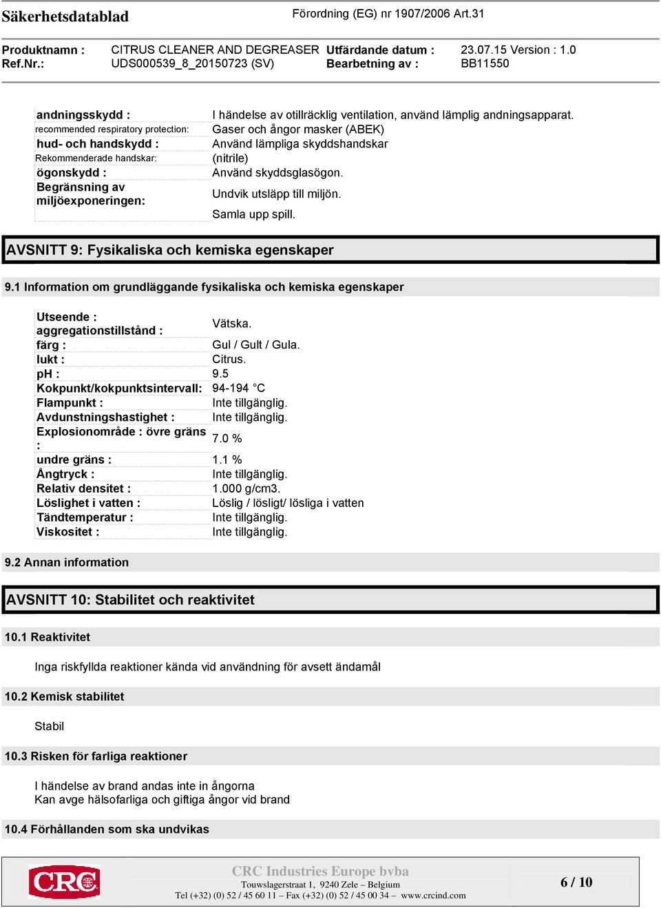 AVSNITT 9: Fysikaliska och kemiska egenskaper 9.1 Information om grundläggande fysikaliska och kemiska egenskaper Utseende : aggregationstillstånd : Vätska. färg : Gul / Gult / Gula. lukt : Citrus.