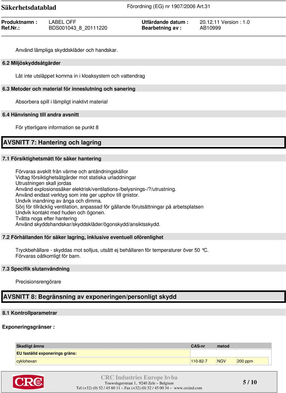 4 Hänvisning till andra avsnitt För ytterligare information se punkt 8 AVSNITT 7: Hantering och lagring 7.