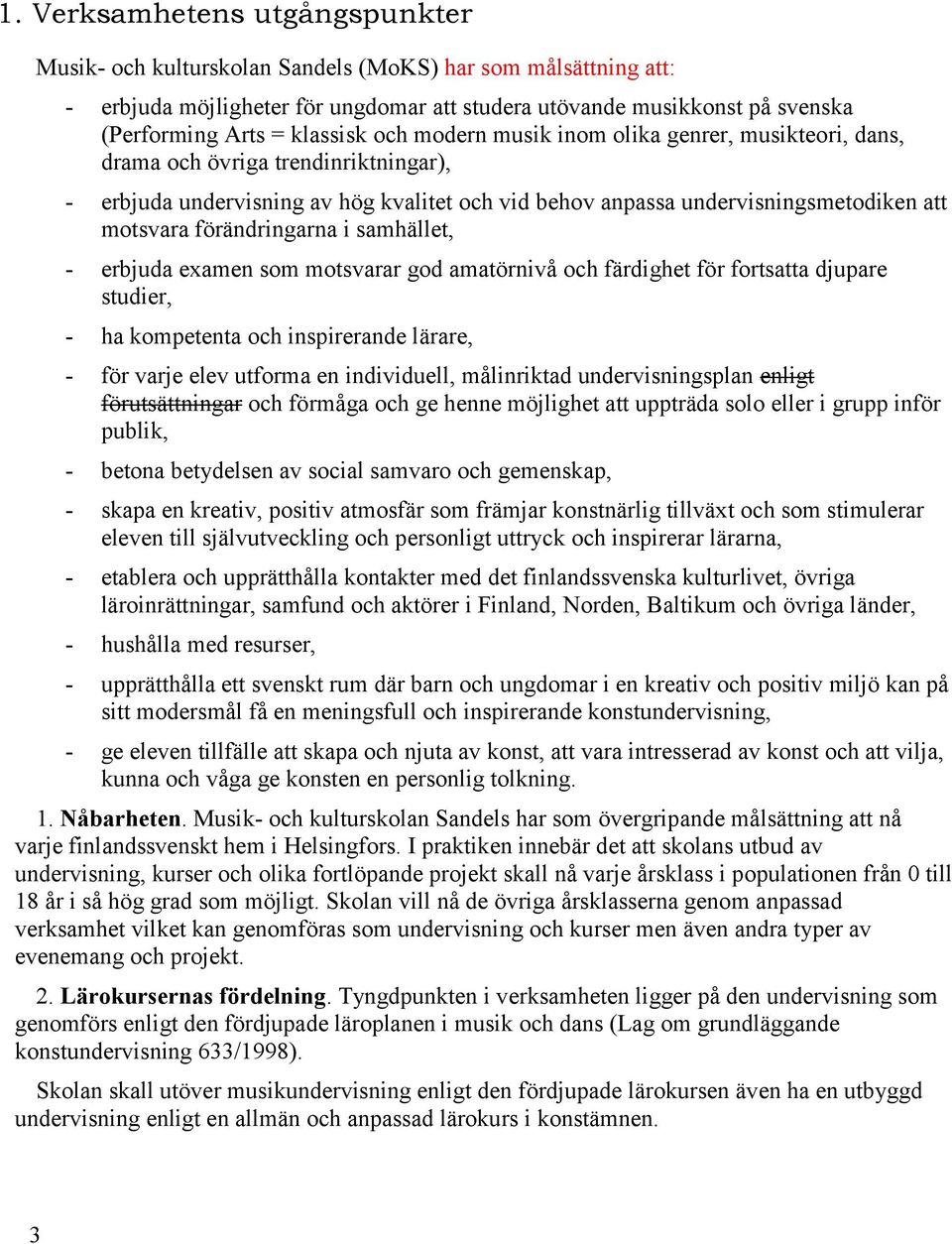 förändringarna i samhället, - erbjuda examen som motsvarar god amatörnivå och färdighet för fortsatta djupare studier, - ha kompetenta och inspirerande lärare, - för varje elev utforma en