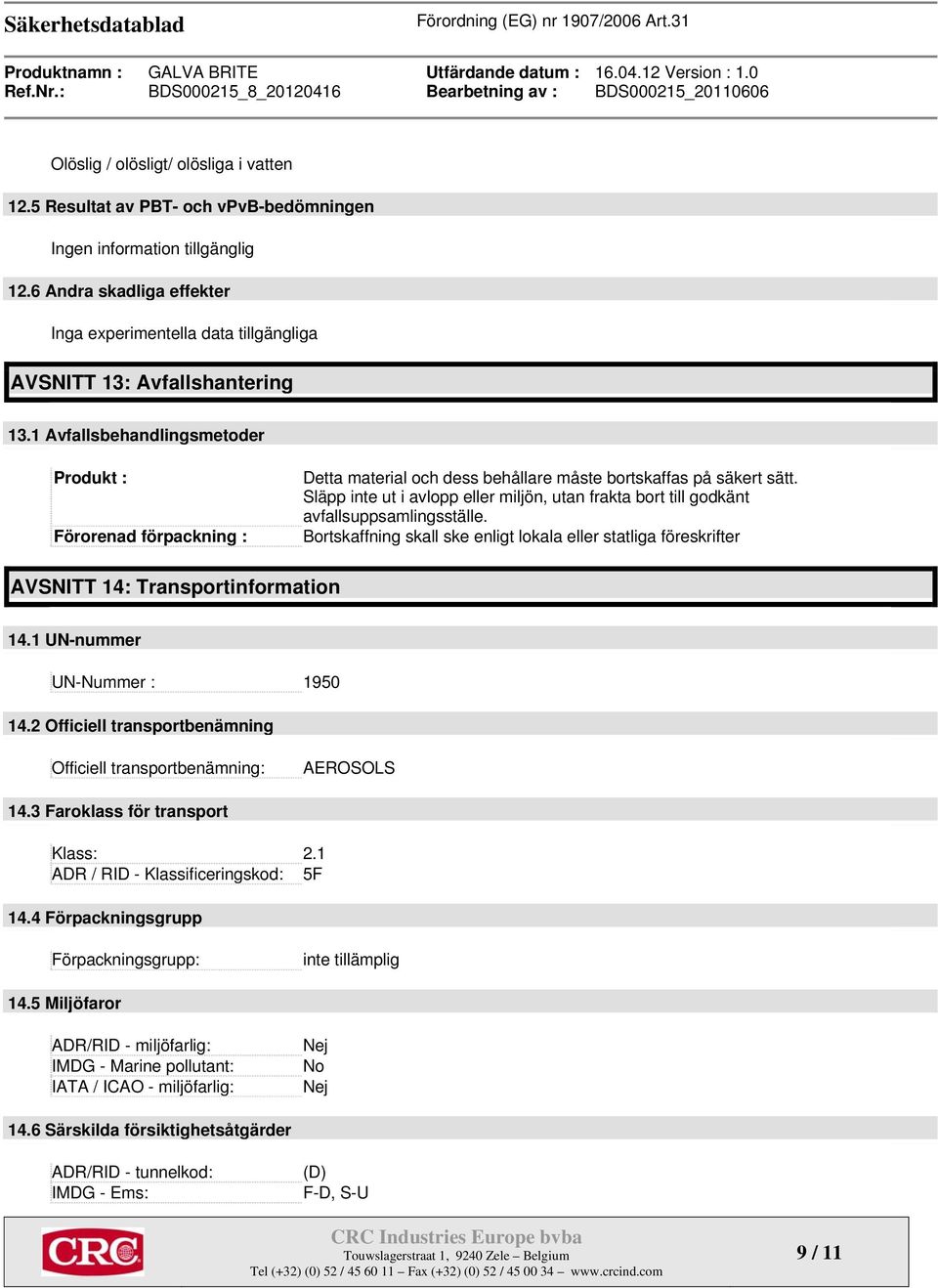 1 Avfallsbehandlingsmetoder Produkt : Förorenad förpackning : Detta material och dess behållare måste bortskaffas på säkert sätt.