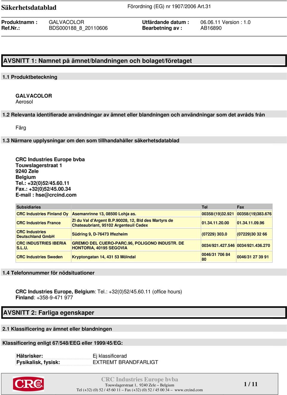 3 Närmare upplysningar om den som tillhandahåller säkerhetsdatablad Touwslagerstraat 1 9240 Zele Belgium Tel.: +32(0)52/45.60.11 Fax.: +32(0)52/45.00.34 E-mail : hse@crcind.