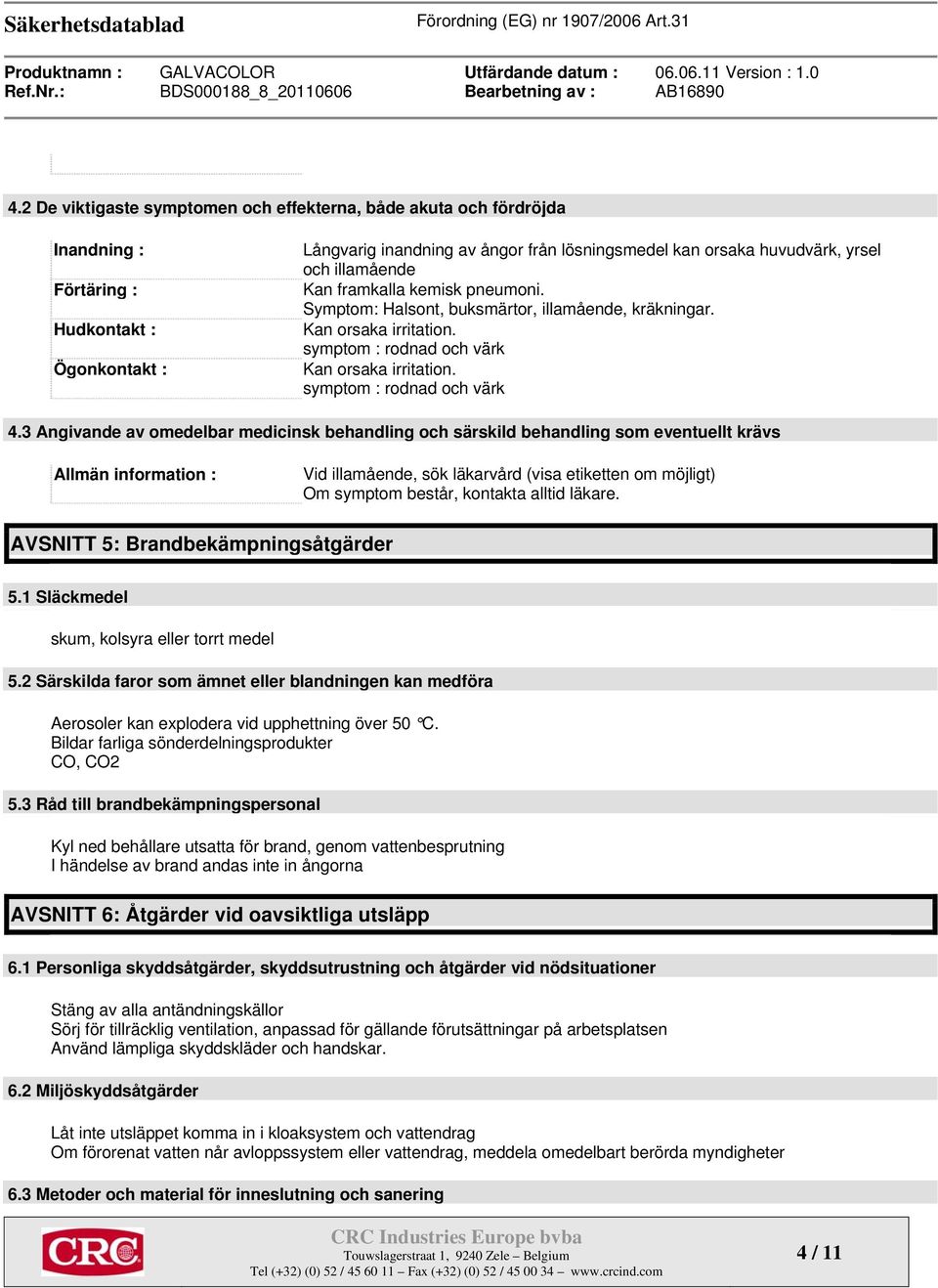 3 Angivande av omedelbar medicinsk behandling och särskild behandling som eventuellt krävs Allmän information : Vid illamående, sök läkarvård (visa etiketten om möjligt) Om symptom består, kontakta