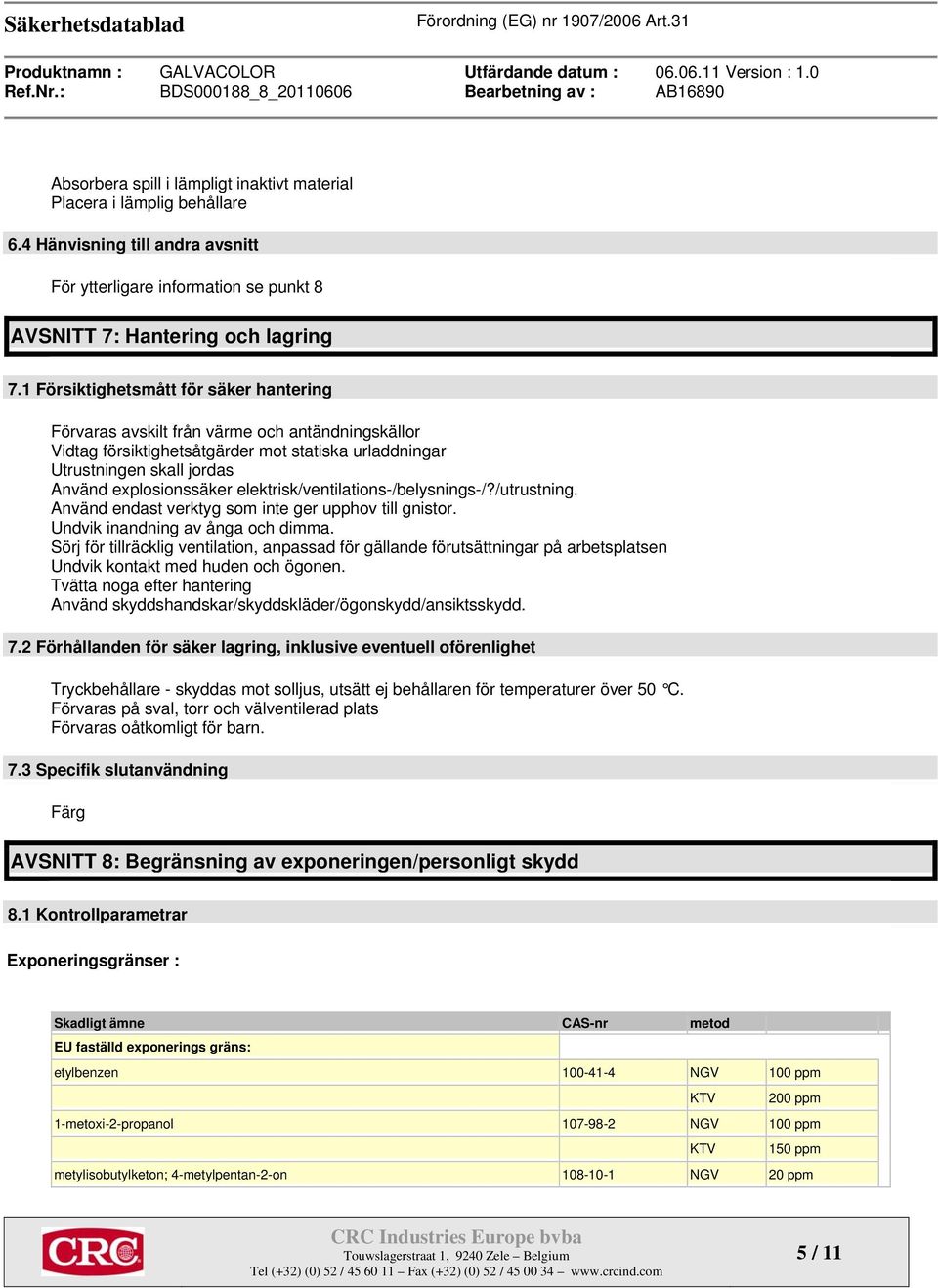 elektrisk/ventilations-/belysnings-/?/utrustning. Använd endast verktyg som inte ger upphov till gnistor. Undvik inandning av ånga och dimma.