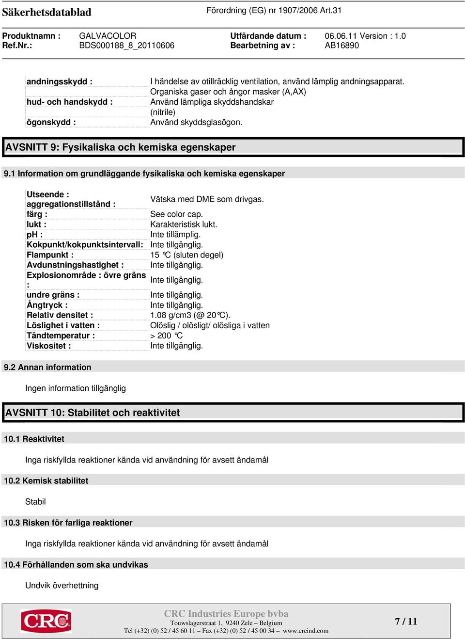 1 Information om grundläggande fysikaliska och kemiska egenskaper Utseende : aggregationstillstånd : Vätska med DME som drivgas. färg : See color cap. lukt : Karakteristisk lukt. ph : Inte tillämplig.