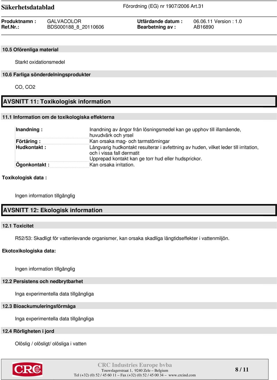 mag- och tarmstörningar Långvarig hudkontakt resulterar i avfettning av huden, vilket leder till irritation, och i vissa fall dermatit Upprepad kontakt kan ge torr hud eller hudsprickor.