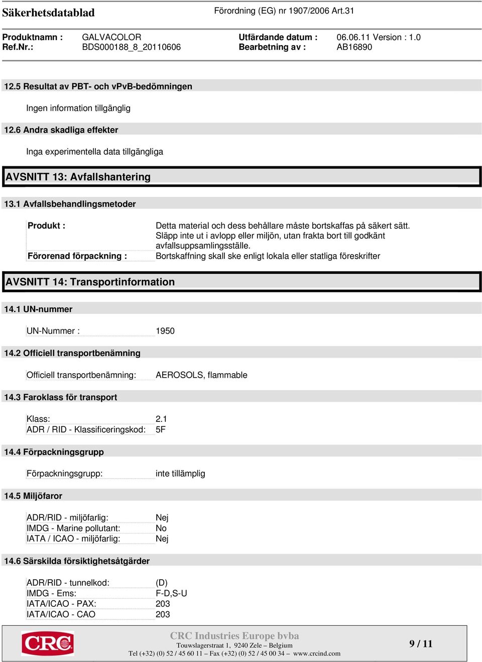 Släpp inte ut i avlopp eller miljön, utan frakta bort till godkänt avfallsuppsamlingsställe. Bortskaffning skall ske enligt lokala eller statliga föreskrifter AVSNITT 14: Transportinformation 14.