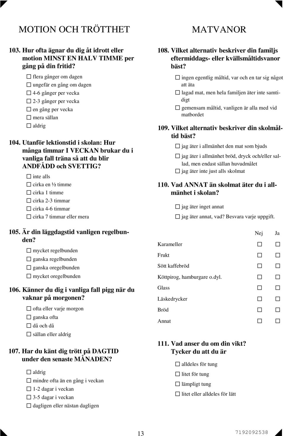 Utanför lektionstid i skolan: Hur många timmar I VECKAN brukar du i vanliga fall träna så att du blir ANDFÅDD och SVETTIG?