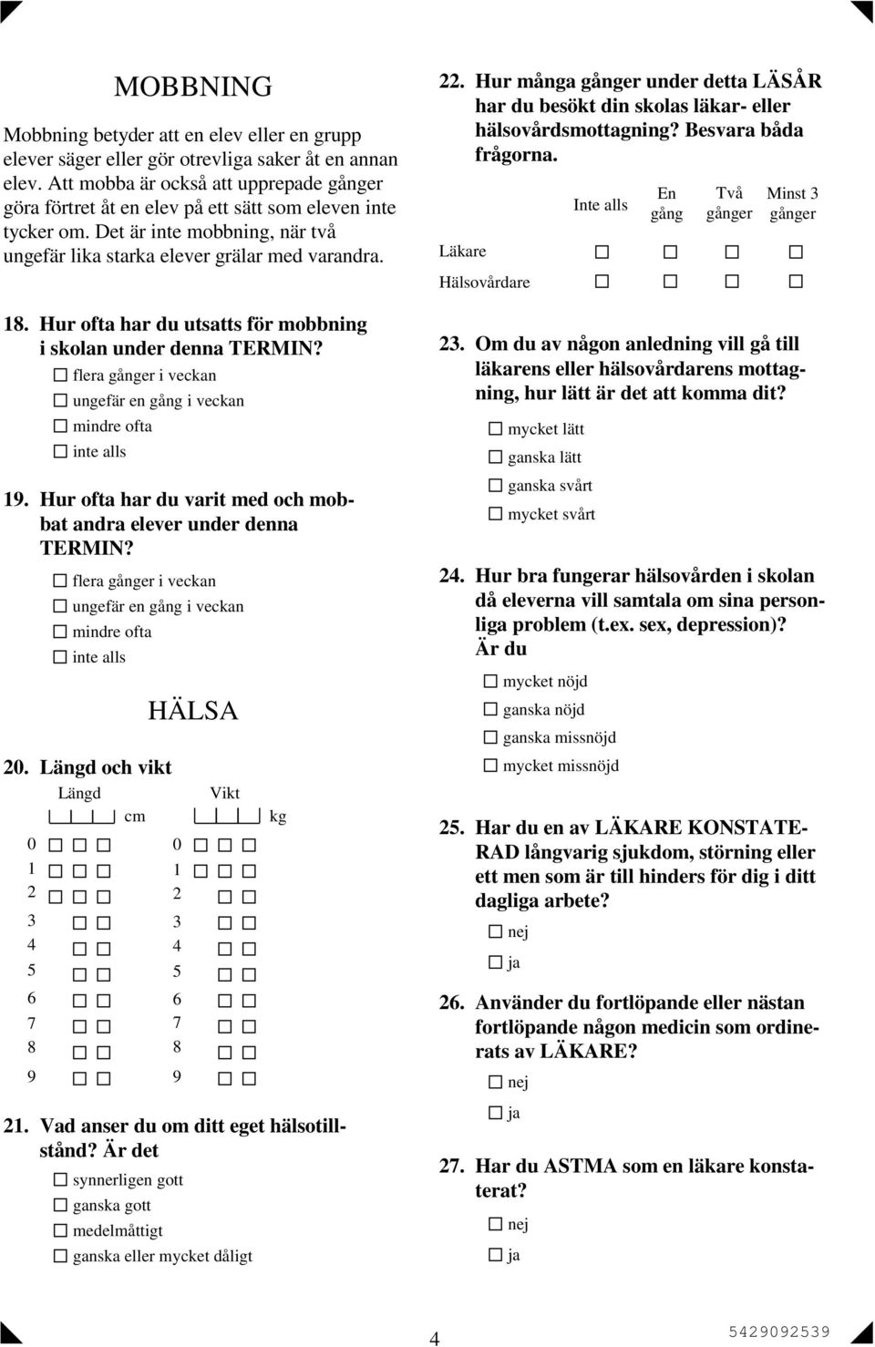 Hur ofta har du utsatts för mobbning i skolan under denna TERMIN? flera gånger i veckan ungefär i veckan mindre ofta 19. Hur ofta har du varit med och mobbat andra elever under denna TERMIN?