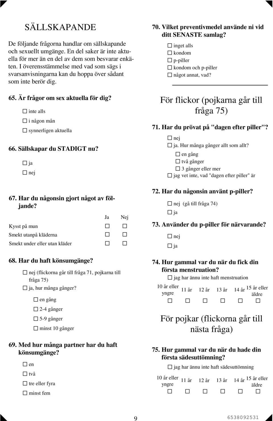 Sällskapar du STADIGT nu? 70. Vilket preventivmedel använde ni vid ditt SENASTE samlag? inget alls kondom p-piller kondom och p-piller något annat, vad? För flickor (pojkarna går till fråga 75) 71.