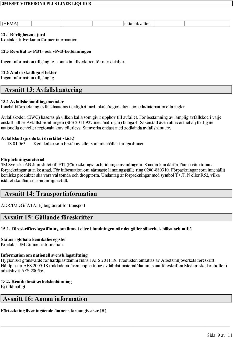 6 Andra skadliga effekter Ingen information tillgänglig Avsnitt 13: Avfallshantering 13.