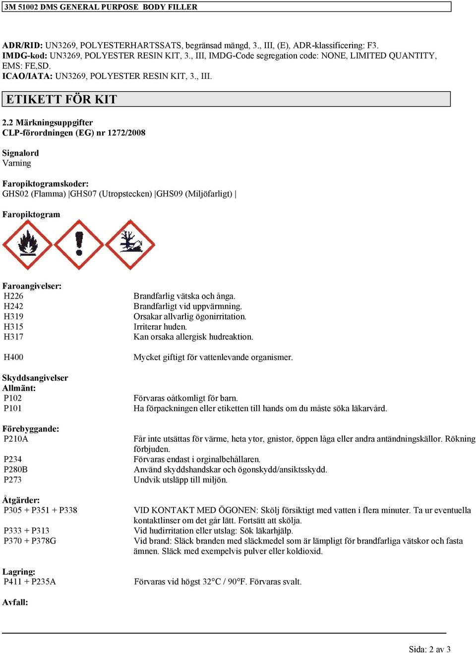 2 Märkningsuppgifter CLP-förordningen (EG) nr 1272/2008 Signalord Varning Faropiktogramskoder: GHS02 (Flamma) GHS07 (Utropstecken) GHS09 (Miljöfarligt) Faropiktogram Faroangivelser: H226 H242 H319