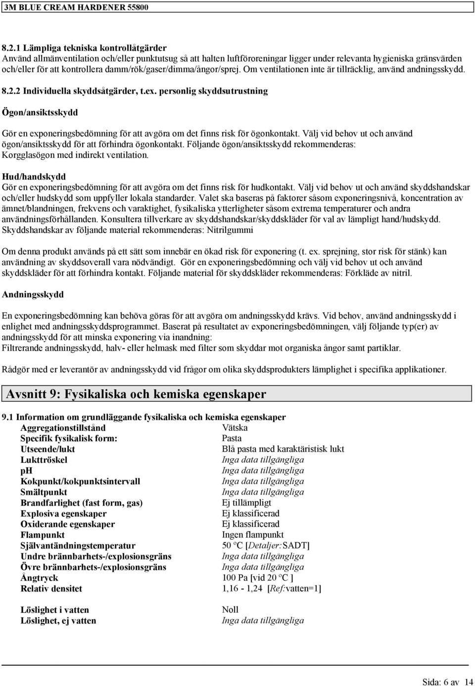 damm/rök/gaser/dimma/ångor/sprej. Om ventilationen inte är tillräcklig, använd andningsskydd. 8.2.2 Individuella skyddsåtgärder, t.ex.