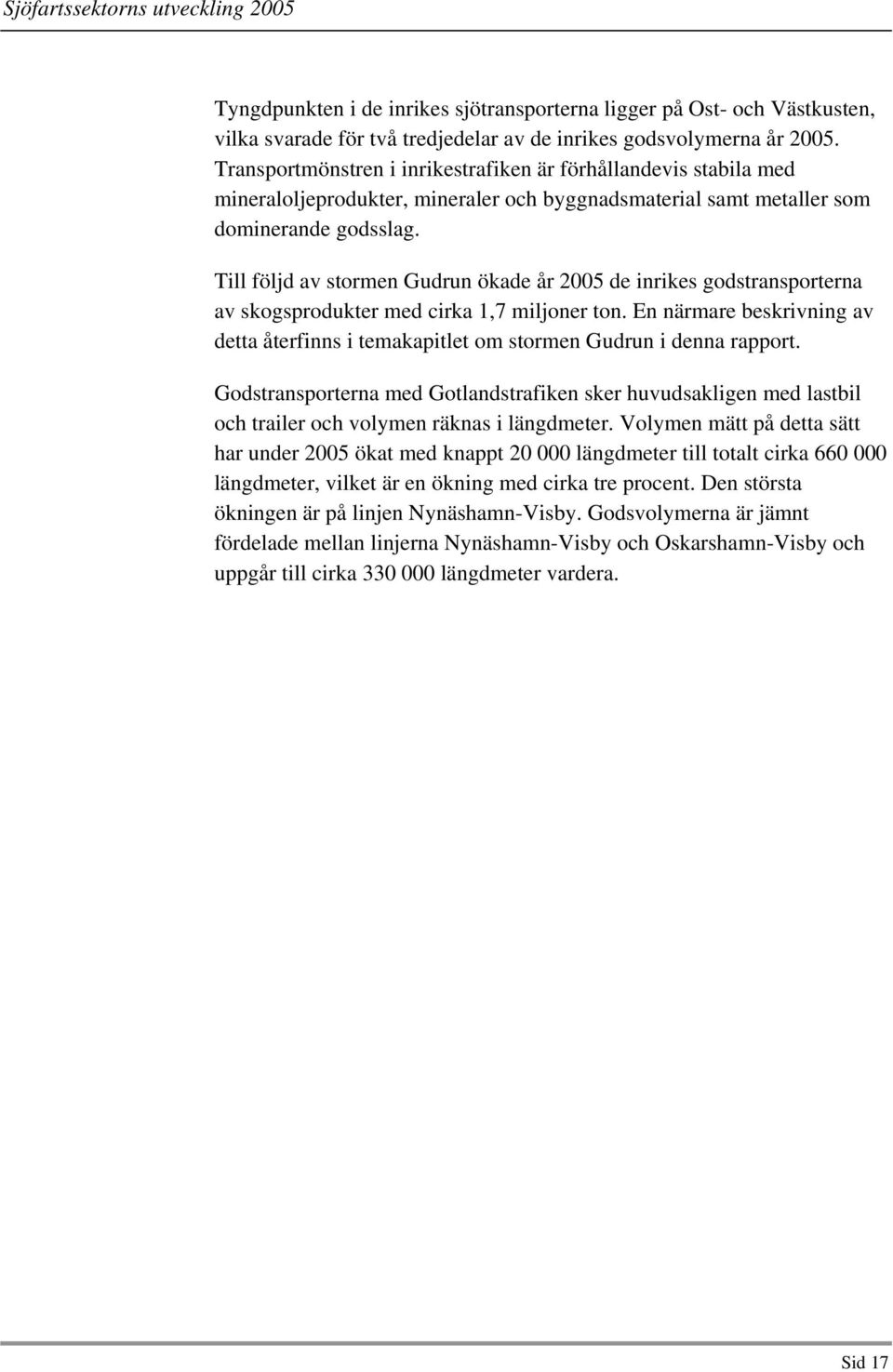 Till följd av stormen Gudrun ökade år 2005 de inrikes godstransporterna av skogsprodukter med cirka 1,7 miljoner ton.