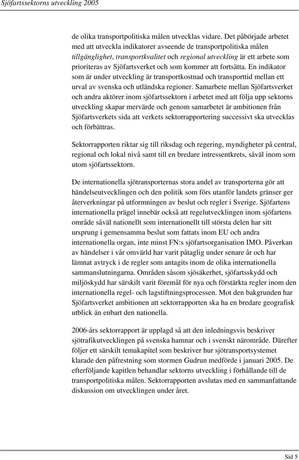 som kommer att fortsätta. En indikator som är under utveckling är transportkostnad och transporttid mellan ett urval av svenska och utländska regioner.