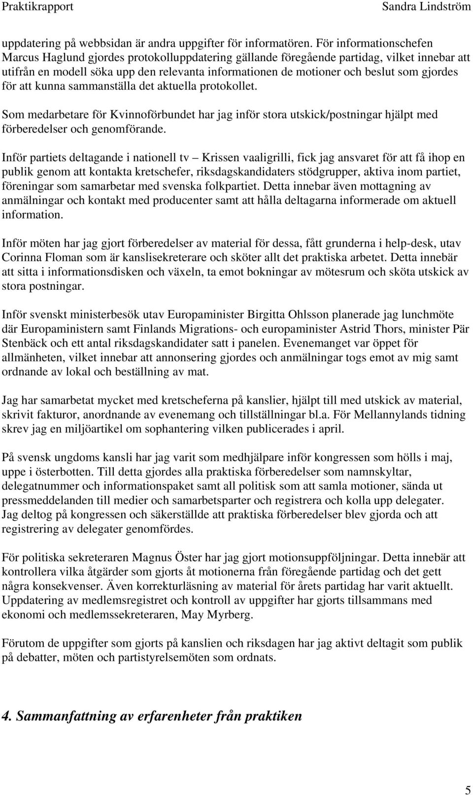 gjordes för att kunna sammanställa det aktuella protokollet. Som medarbetare för Kvinnoförbundet har jag inför stora utskick/postningar hjälpt med förberedelser och genomförande.