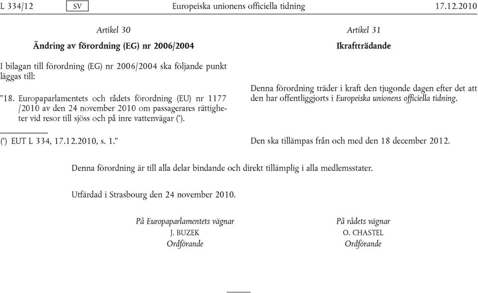 77 /2010 av den 24 november 2010 om passagerares rättigheter vid resor till sjöss och på inre vattenvägar ( * ). ( * ) EUT L 334, 17