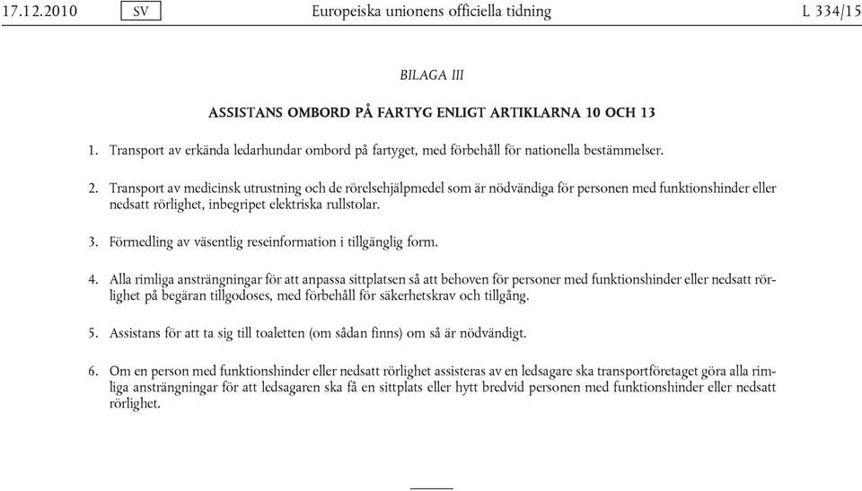 Transport av medicinsk utrustning och de rörelsehjälpmedel som är nödvändiga för personen med funktionshinder eller nedsatt rörlighet, inbegripet elektriska rullstolar. 3.