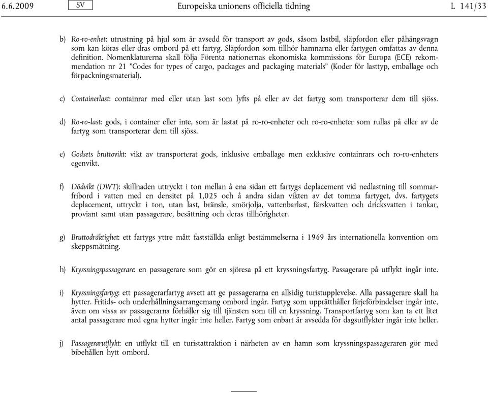 Nomenklaturerna skall följa Förenta nationernas ekonomiska kommissions för Europa (ECE) rekommendation nr 21 Codes for types of cargo, packages and packaging materials (Koder för lasttyp, emballage