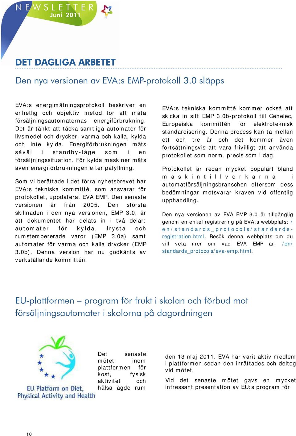 För kylda maskiner mäts även energiförbrukningen efter påfyllning. Som vi berättade i det förra nyhetsbrevet har EVA:s tekniska kommitté, som ansvarar för protokollet, uppdaterat EVA EMP.