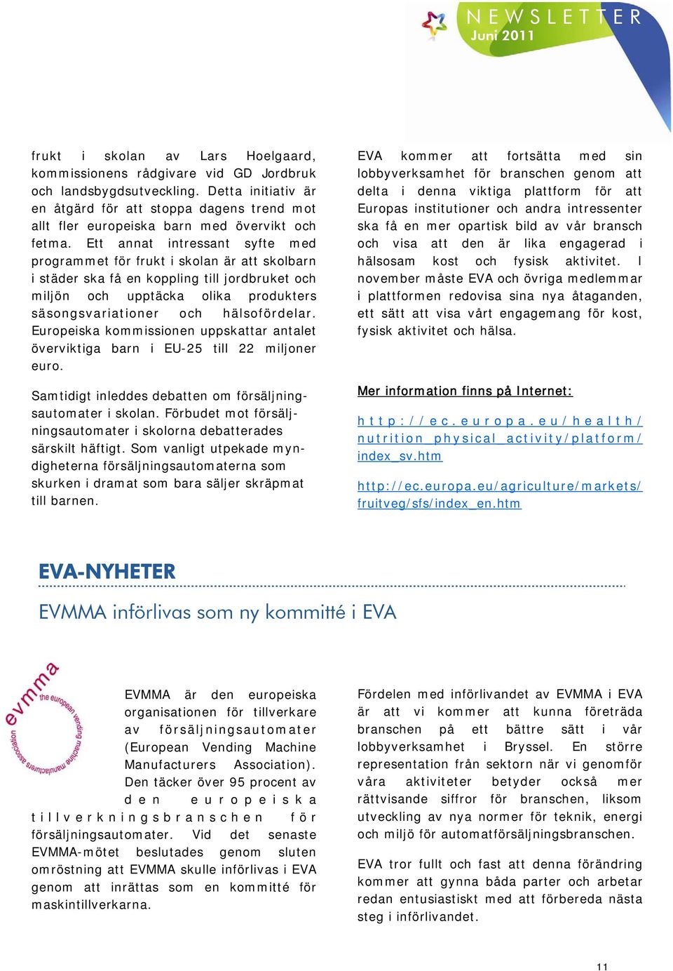Ett annat intressant syfte med programmet för frukt i skolan är att skolbarn i städer ska få en koppling till jordbruket och miljön och upptäcka olika produkters säsongsvariationer och hälsofördelar.