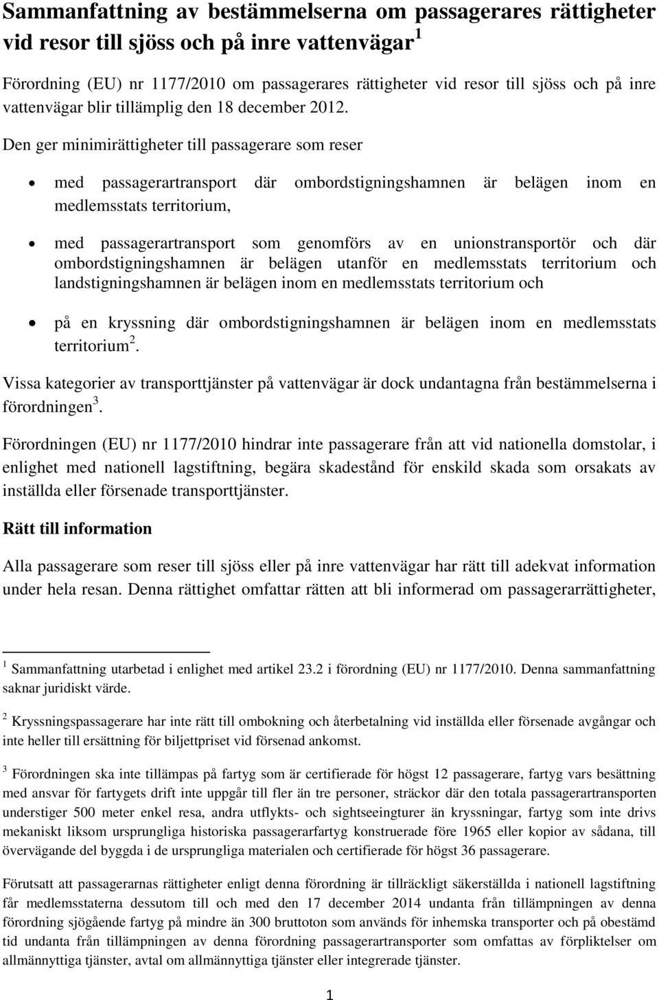 Den ger minimirättigheter till passagerare som reser med passagerartransport där ombordstigningshamnen är belägen inom en medlemsstats territorium, med passagerartransport som genomförs av en