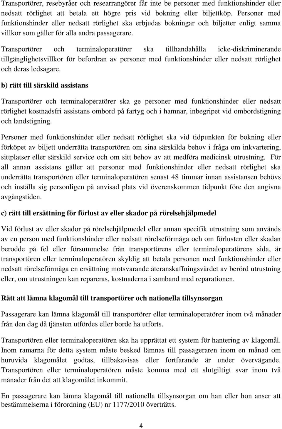 Transportörer och terminaloperatörer ska tillhandahålla icke-diskriminerande tillgänglighetsvillkor för befordran av personer med funktionshinder eller nedsatt rörlighet och deras ledsagare.