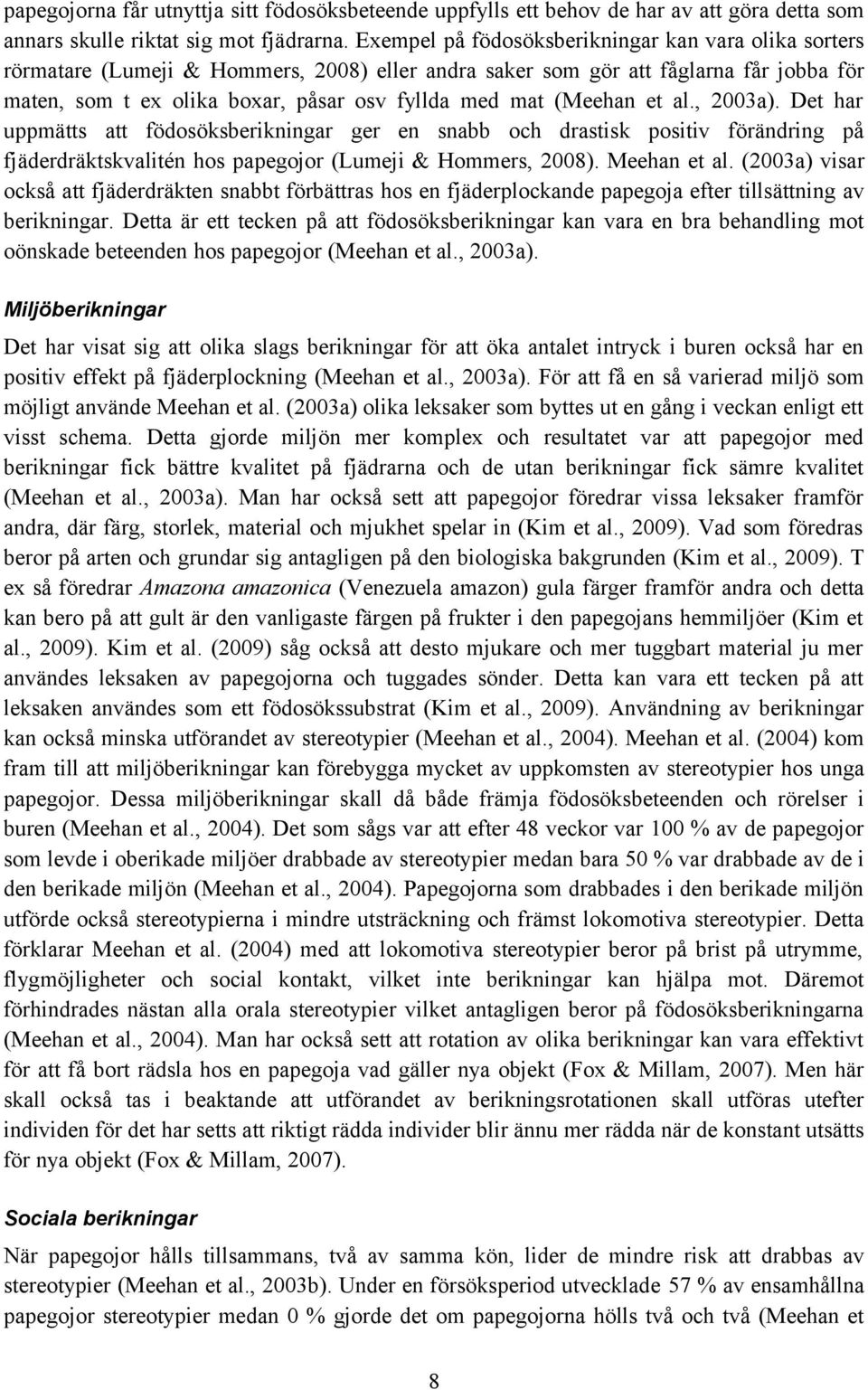 (Meehan et al., 2003a). Det har uppmätts att födosöksberikningar ger en snabb och drastisk positiv förändring på fjäderdräktskvalitén hos papegojor (Lumeji & Hommers, 2008). Meehan et al.