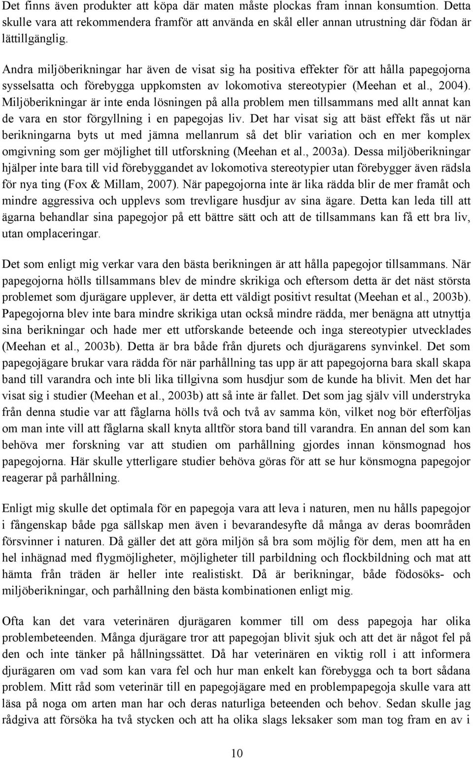 Miljöberikningar är inte enda lösningen på alla problem men tillsammans med allt annat kan de vara en stor förgyllning i en papegojas liv.