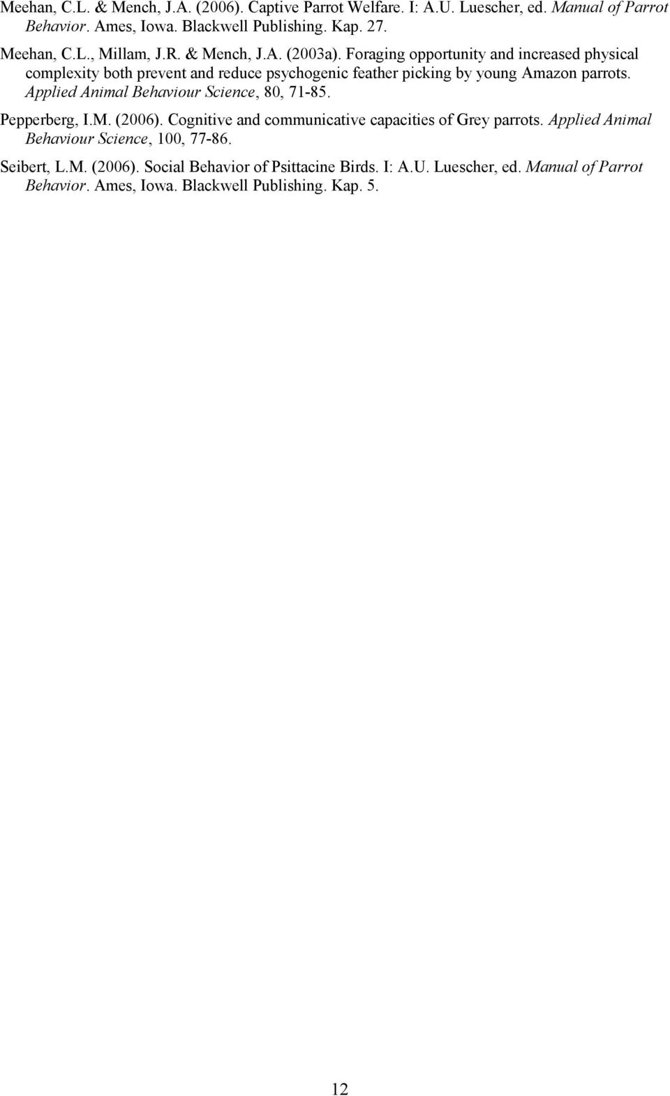 Applied Animal Behaviour Science, 80, 71-85. Pepperberg, I.M. (2006). Cognitive and communicative capacities of Grey parrots.