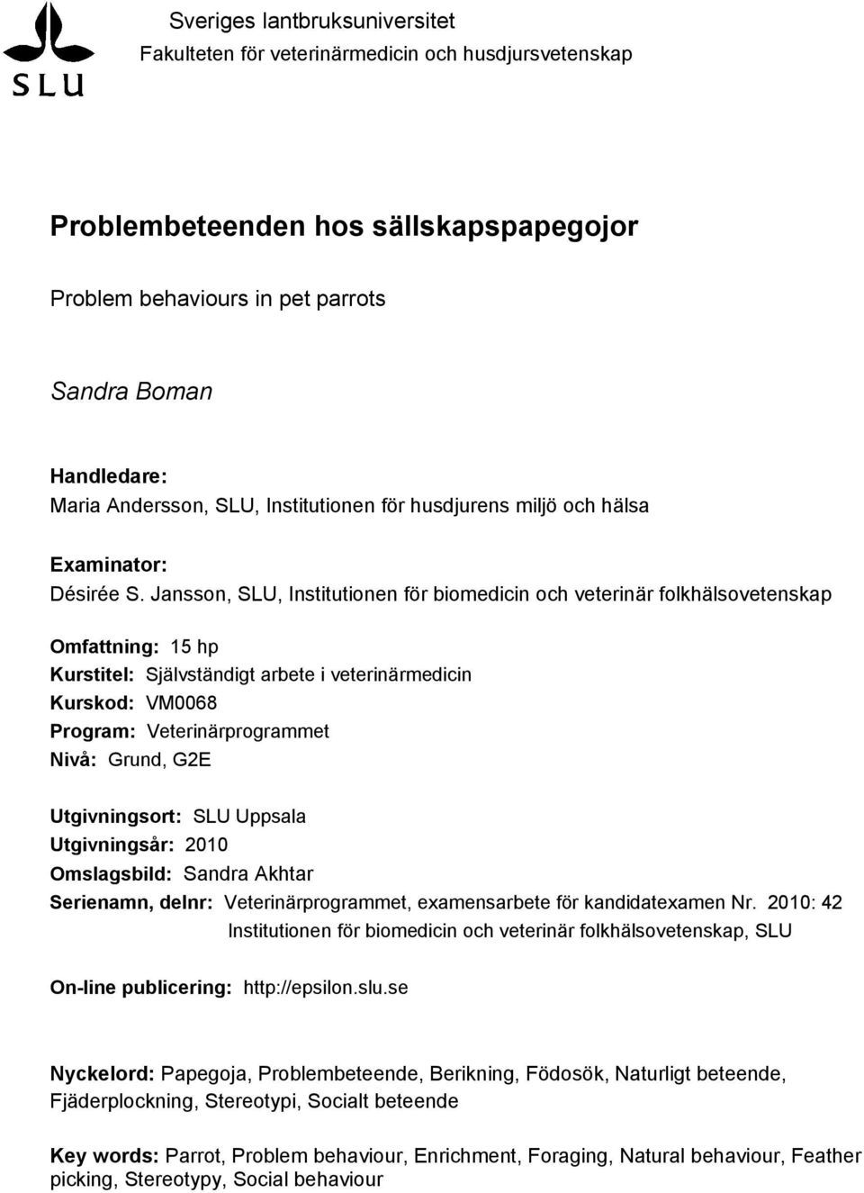 Jansson, SLU, Institutionen för biomedicin och veterinär folkhälsovetenskap Omfattning: 15 hp Kurstitel: Självständigt arbete i veterinärmedicin Kurskod: VM0068 Program: Veterinärprogrammet Nivå: